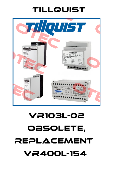 VR103L-02 obsolete, replacement   VR400L-154  Tillquist
