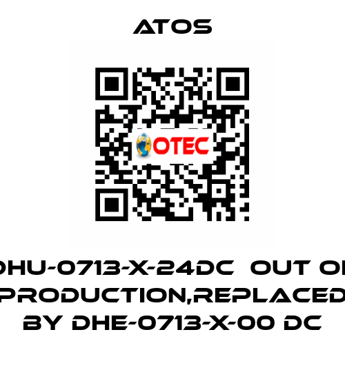 DHU-0713-X-24DC  out of production,replaced by DHE-0713-X-00 DC Atos